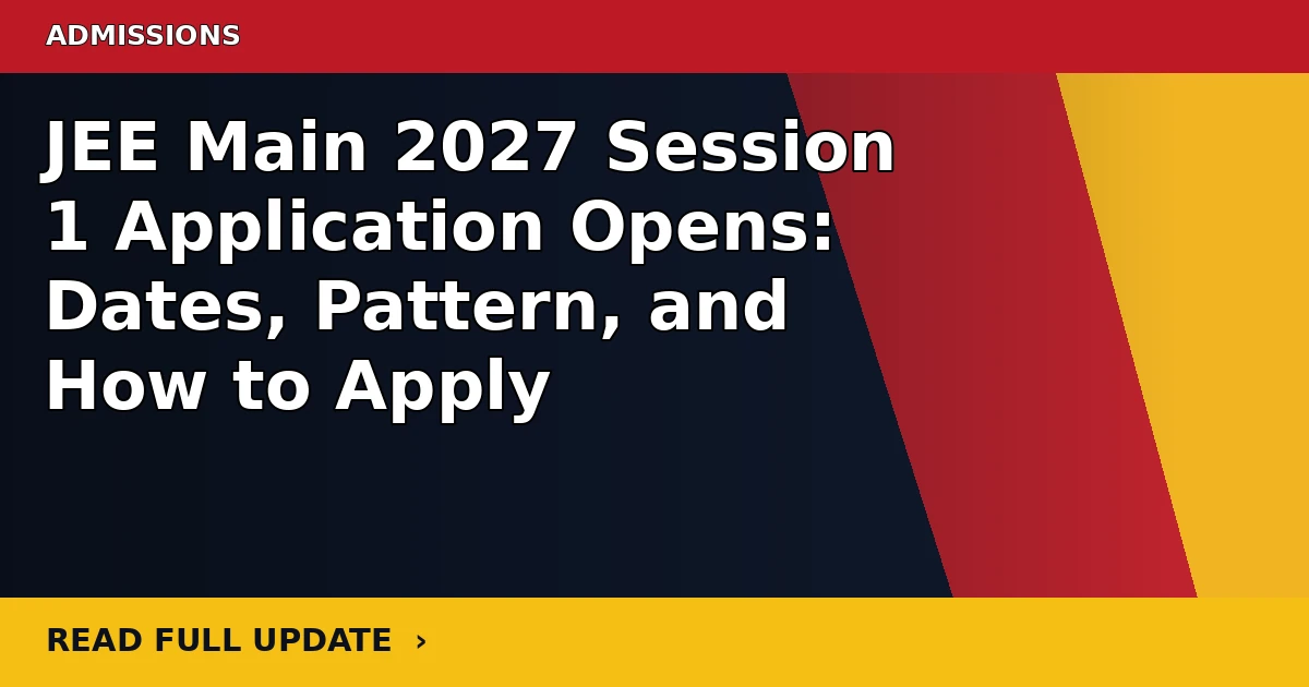 JEE Main 2027 Session 1 Application Opens: Dates, Pattern, and How to Apply